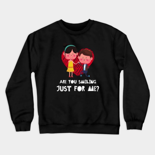 ARE YOU SMILING JUST FOR ME? Crewneck Sweatshirt by Movielovermax